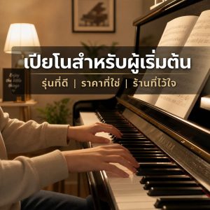 เปียโนสำหรับผู้เริ่มต้น: รุ่นที่ดีที่สุด ราคาที่ใช่ และร้านขายเปียโนที่ไว้ใจได้